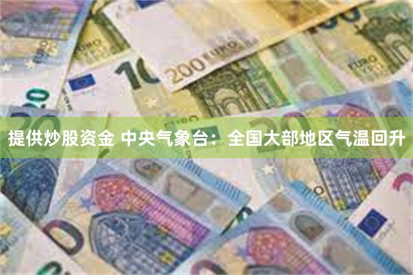 提供炒股资金 中央气象台：全国大部地区气温回升