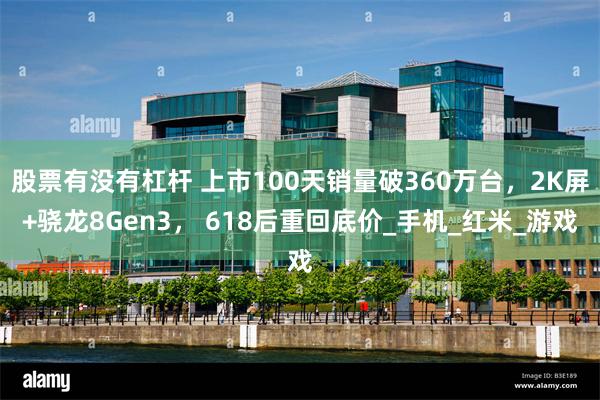 股票有没有杠杆 上市100天销量破360万台，2K屏+骁龙8Gen3， 618后重回底价_手机_红米_游戏