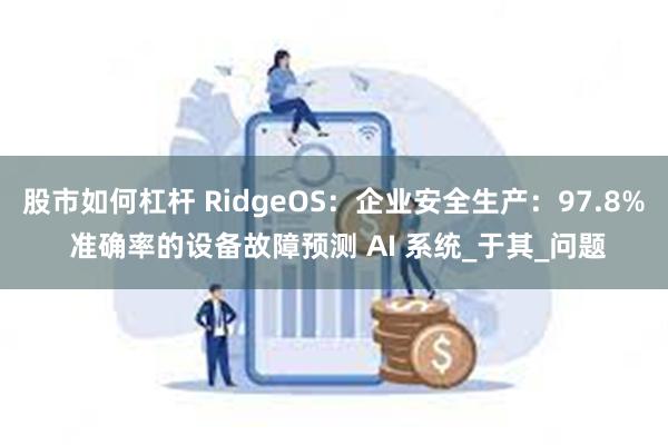 股市如何杠杆 RidgeOS：企业安全生产：97.8% 准确率的设备故障预测 AI 系统_于其_问题