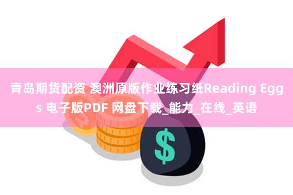青岛期货配资 澳洲原版作业练习纸Reading Eggs 电子版PDF 网盘下载_能力_在线_英语