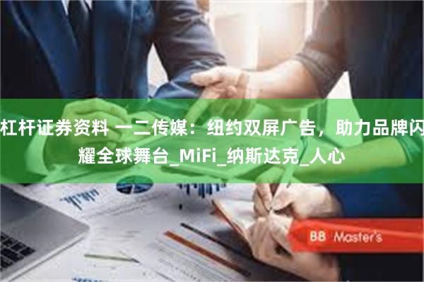 杠杆证券资料 一二传媒：纽约双屏广告，助力品牌闪耀全球舞台_MiFi_纳斯达克_人心