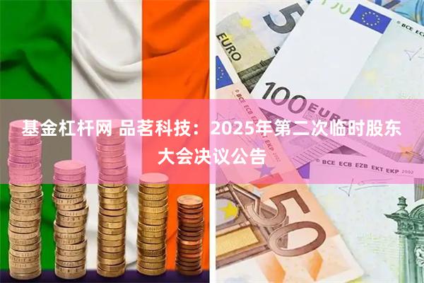 基金杠杆网 品茗科技：2025年第二次临时股东大会决议公告